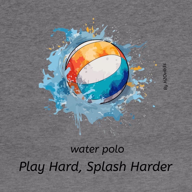 play hard, splash harder, water polo v3 by H2Ovib3s